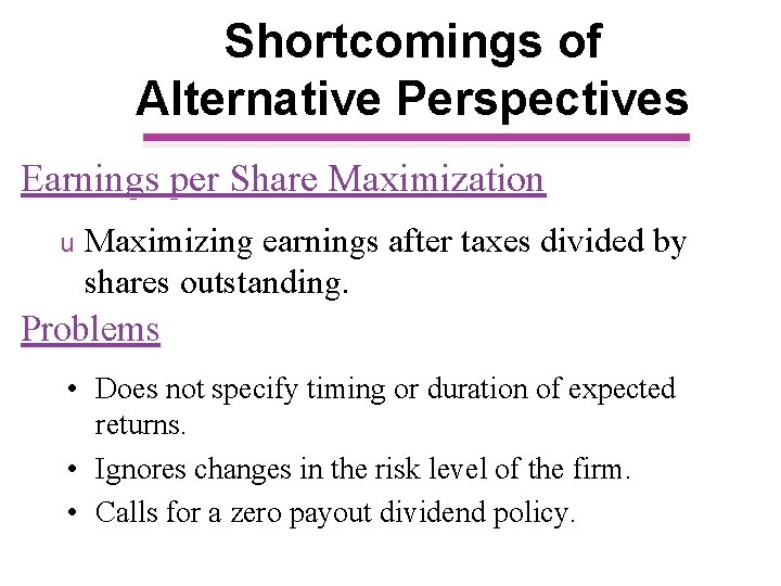 Shortcomings of Alternative Perspectives Earnings per Share Maximization u Maximizing earnings after taxes divided