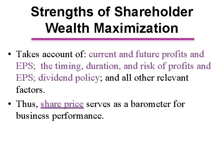 Strengths of Shareholder Wealth Maximization • Takes account of: current and future profits and