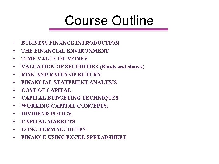 Course Outline • • • • BUSINESS FINANCE INTRODUCTION THE FINANCIAL ENVIRONMENT TIME VALUE