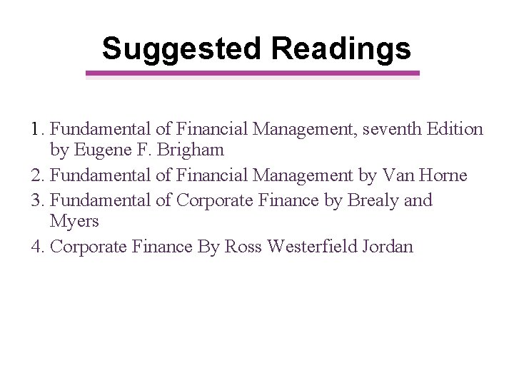Suggested Readings 1. Fundamental of Financial Management, seventh Edition by Eugene F. Brigham 2.