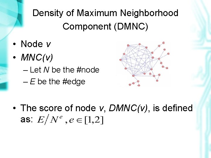 Density of Maximum Neighborhood Component (DMNC) • Node v • MNC(v) – Let N