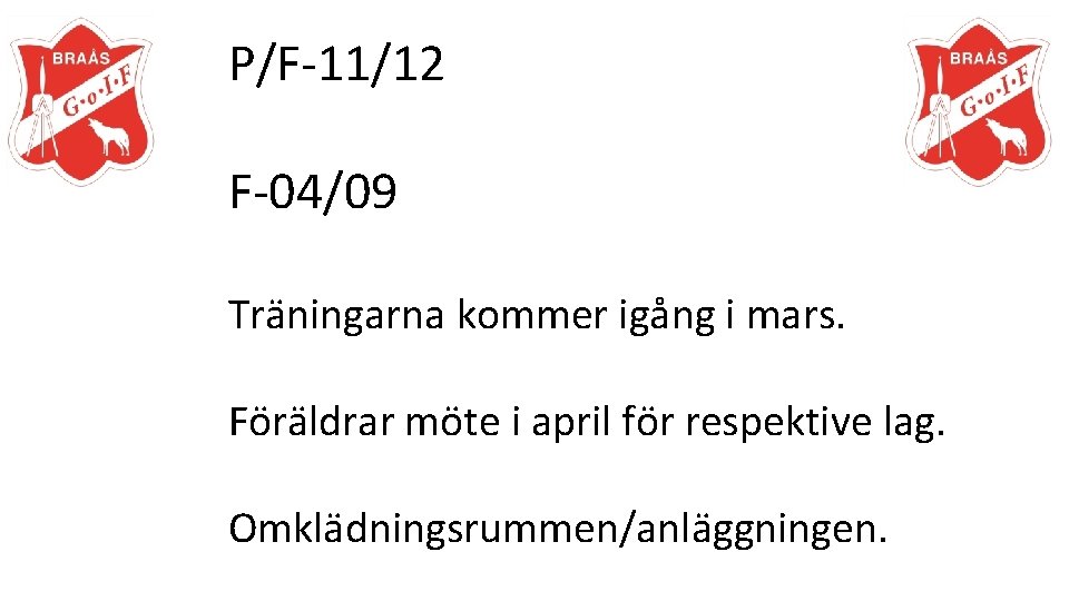 P/F-11/12 F-04/09 Träningarna kommer igång i mars. Föräldrar möte i april för respektive lag.
