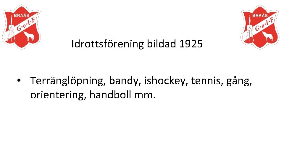 Idrottsförening bildad 1925 • Terränglöpning, bandy, ishockey, tennis, gång, orientering, handboll mm. 