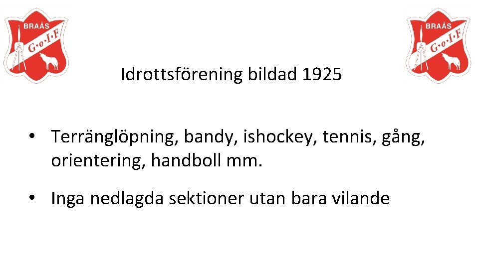 Idrottsförening bildad 1925 • Terränglöpning, bandy, ishockey, tennis, gång, orientering, handboll mm. • Inga