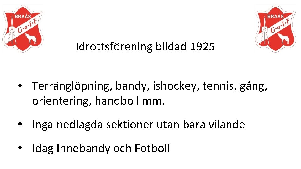 Idrottsförening bildad 1925 • Terränglöpning, bandy, ishockey, tennis, gång, orientering, handboll mm. • Inga