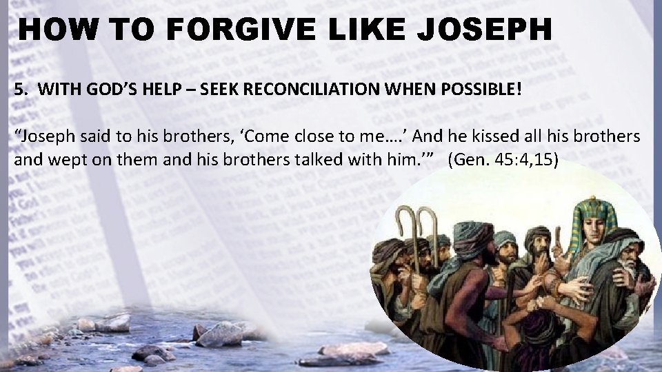 HOW TO FORGIVE LIKE JOSEPH 5. WITH GOD’S HELP – SEEK RECONCILIATION WHEN POSSIBLE!