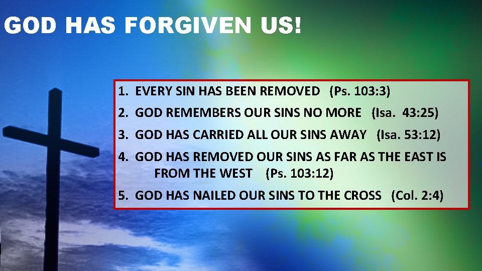 GOD HAS FORGIVEN US! 1. EVERY SIN HAS BEEN REMOVED (Ps. 103: 3) 2.