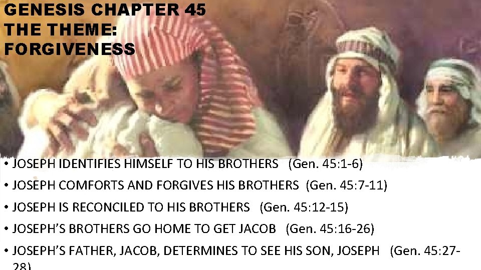 GENESIS CHAPTER 45 THEME: FORGIVENESS • JOSEPH IDENTIFIES HIMSELF TO HIS BROTHERS (Gen. 45: