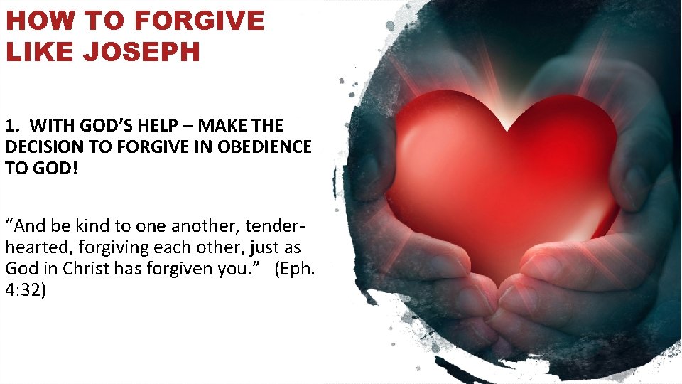 HOW TO FORGIVE LIKE JOSEPH 1. WITH GOD’S HELP – MAKE THE DECISION TO