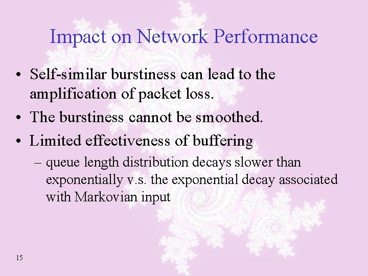 Impact on Network Performance • Self-similar burstiness can lead to the amplification of packet