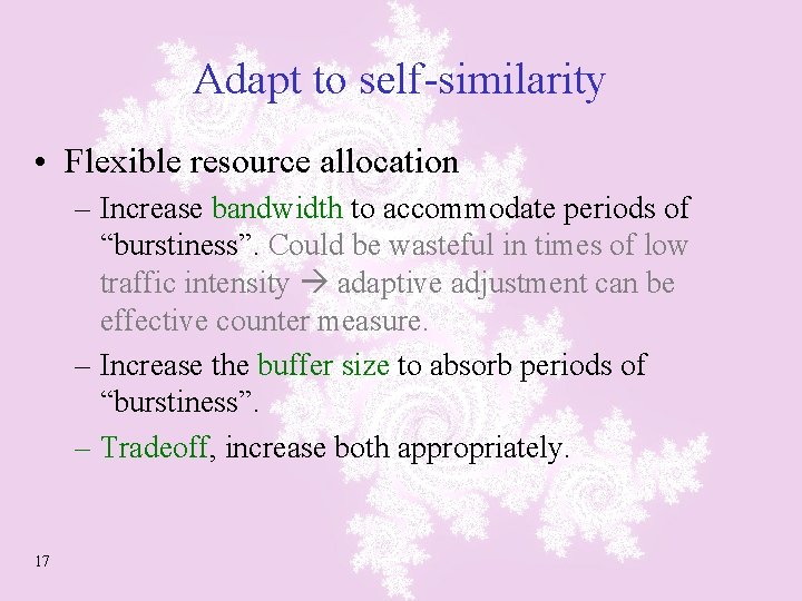 Adapt to self-similarity • Flexible resource allocation – Increase bandwidth to accommodate periods of