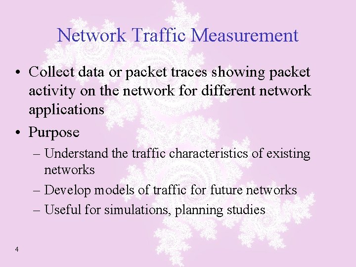 Network Traffic Measurement • Collect data or packet traces showing packet activity on the