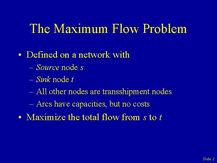 The Maximum Flow Problem • Defined on a network with – Source node s