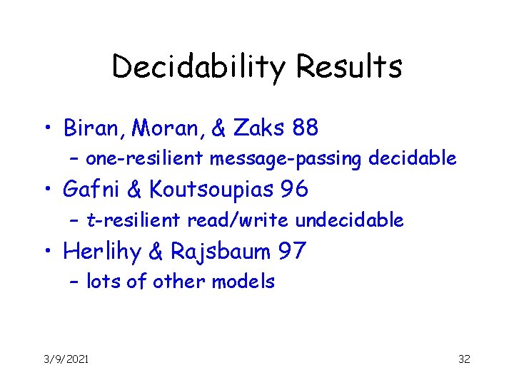 Decidability Results • Biran, Moran, & Zaks 88 – one-resilient message-passing decidable • Gafni