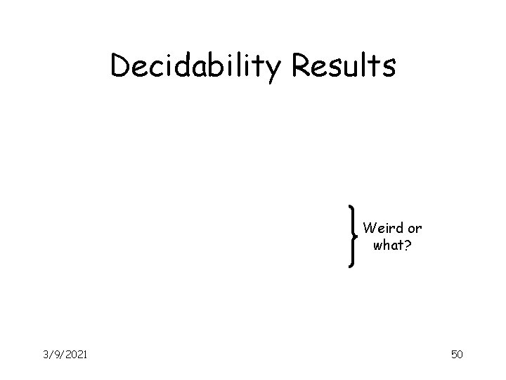 Decidability Results Weird or what? 3/9/2021 50 