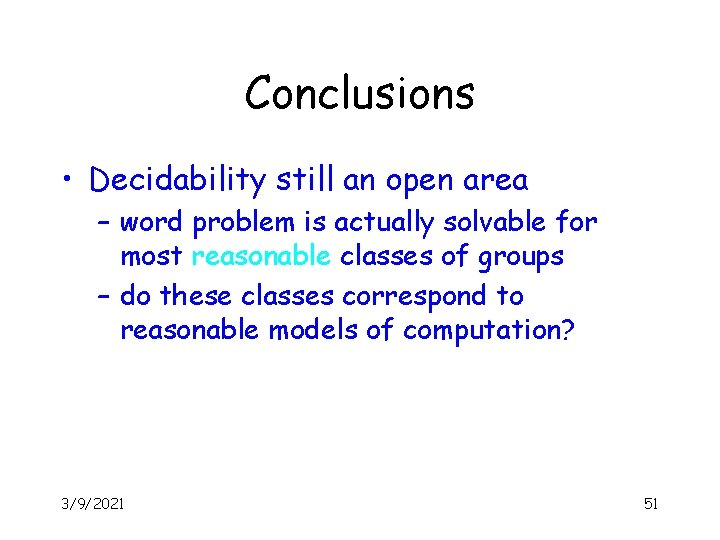 Conclusions • Decidability still an open area – word problem is actually solvable for