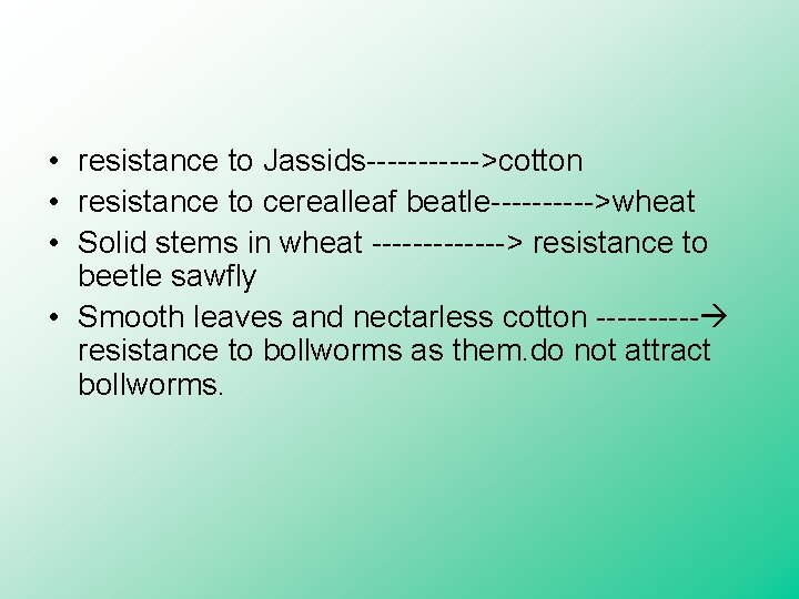  • resistance to Jassids------>cotton • resistance to cerealleaf beatle----->wheat • Solid stems in