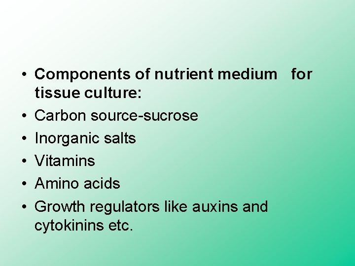  • Components of nutrient medium for tissue culture: • Carbon source-sucrose • Inorganic