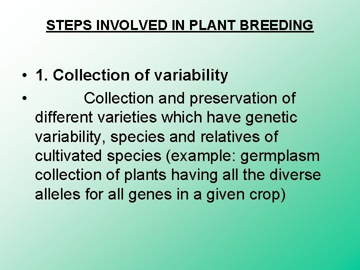 STEPS INVOLVED IN PLANT BREEDING • 1. Collection of variability • Collection and preservation