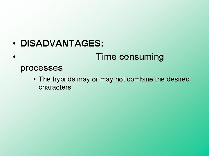  • DISADVANTAGES: • Time consuming processes • The hybrids may or may not