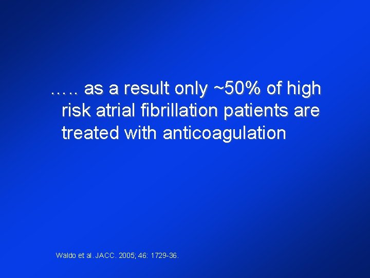 …. . as a result only ~50% of high risk atrial fibrillation patients are