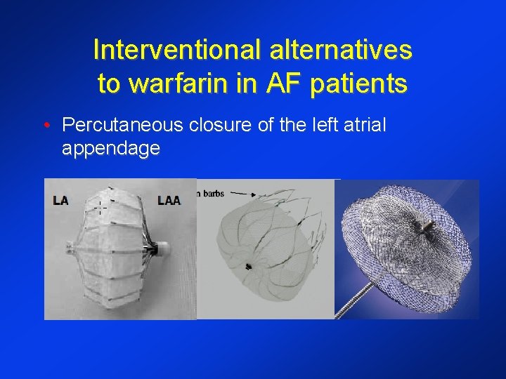 Interventional alternatives to warfarin in AF patients • Percutaneous closure of the left atrial