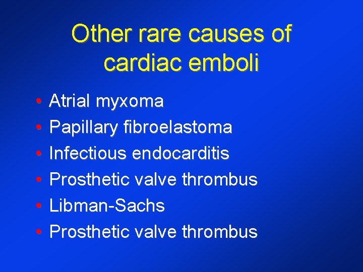 Other rare causes of cardiac emboli • • • Atrial myxoma Papillary fibroelastoma Infectious