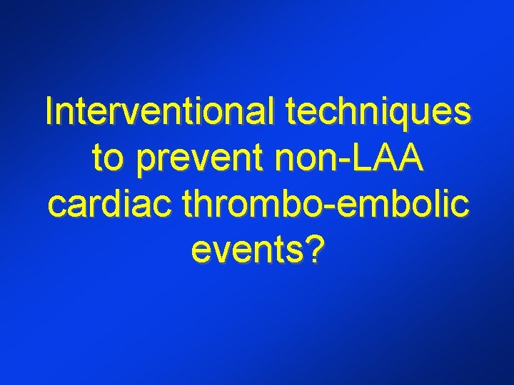 Interventional techniques to prevent non-LAA cardiac thrombo-embolic events? 