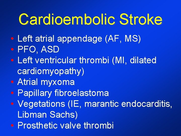 Cardioembolic Stroke • • Left atrial appendage (AF, MS) PFO, ASD Left ventricular thrombi