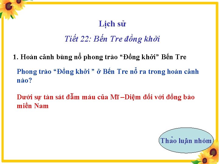 Lịch sử Tiết 22: Bến Tre đồng khởi 1. Hoàn cảnh bùng nổ phong