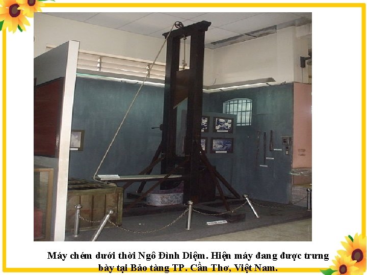 Máy chém dưới thời Ngô Đình Diệm. Hiện máy đang được trưng bày tại
