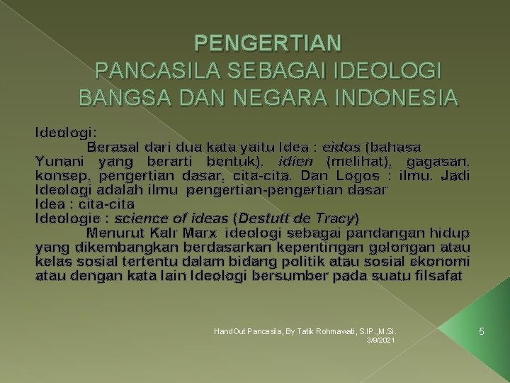 PENGERTIAN PANCASILA SEBAGAI IDEOLOGI BANGSA DAN NEGARA INDONESIA Ideologi: Berasal dari dua kata yaitu