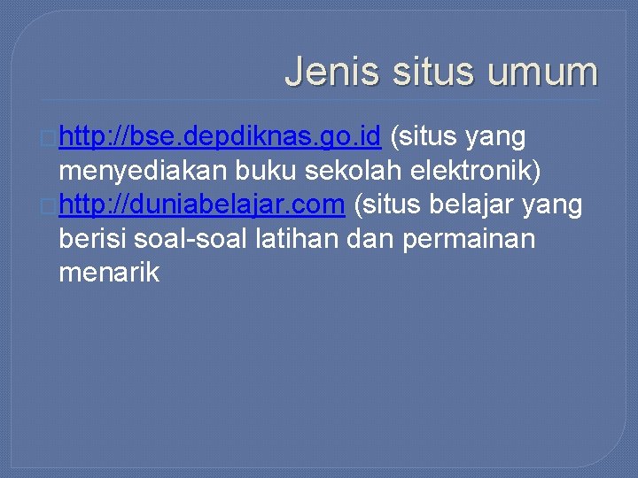 Jenis situs umum �http: //bse. depdiknas. go. id (situs yang menyediakan buku sekolah elektronik)