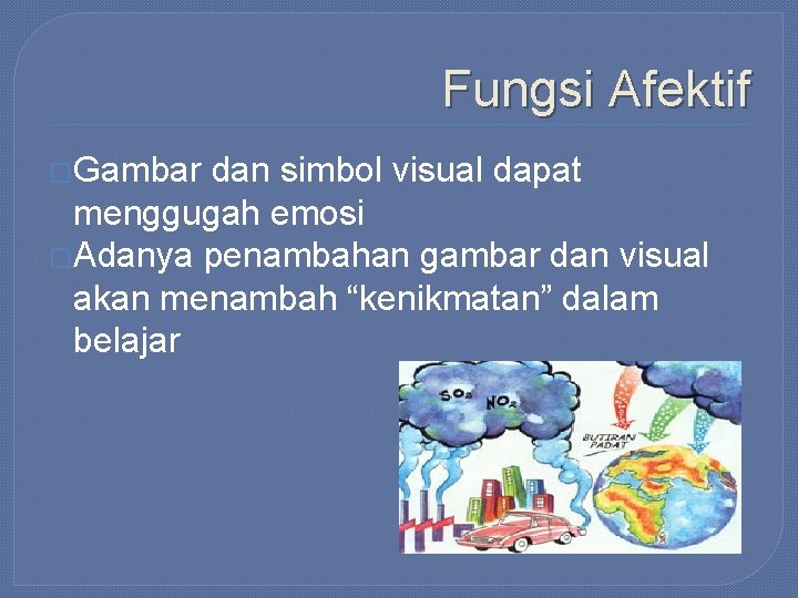 Fungsi Afektif �Gambar dan simbol visual dapat menggugah emosi �Adanya penambahan gambar dan visual