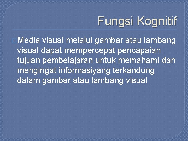 Fungsi Kognitif �Media visual melalui gambar atau lambang visual dapat mempercepat pencapaian tujuan pembelajaran