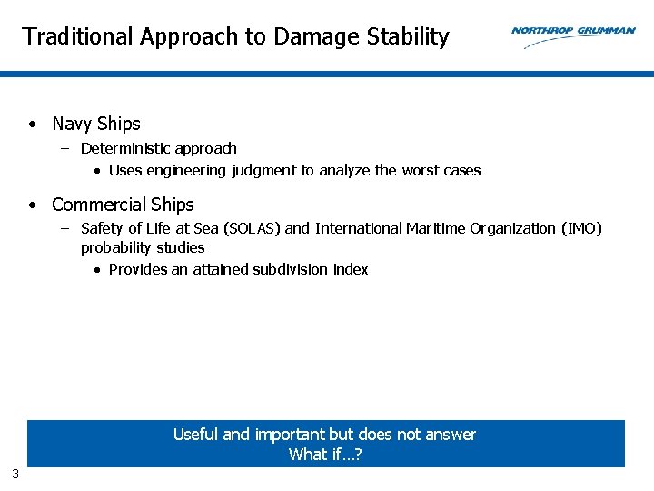 Traditional Approach to Damage Stability • Navy Ships – Deterministic approach • Uses engineering