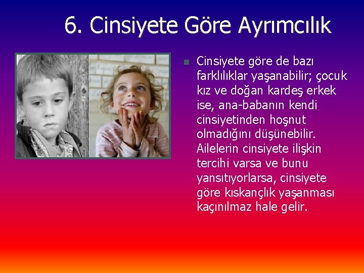 6. Cinsiyete Göre Ayrımcılık n Cinsiyete göre de bazı farklılıklar yaşanabilir; çocuk kız ve