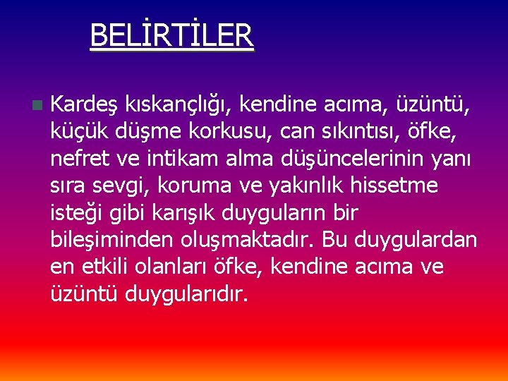 BELİRTİLER n Kardeş kıskançlığı, kendine acıma, üzüntü, küçük düşme korkusu, can sıkıntısı, öfke, nefret