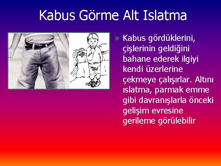 Kabus Görme Alt Islatma n Kabus gördüklerini, çişlerinin geldiğini bahane ederek ilgiyi kendi üzerlerine