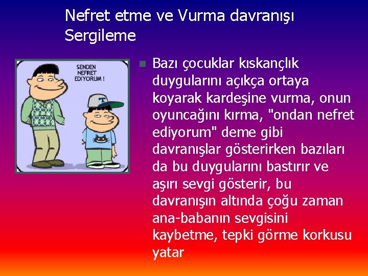 Nefret etme ve Vurma davranışı Sergileme n Bazı çocuklar kıskançlık duygularını açıkça ortaya koyarak