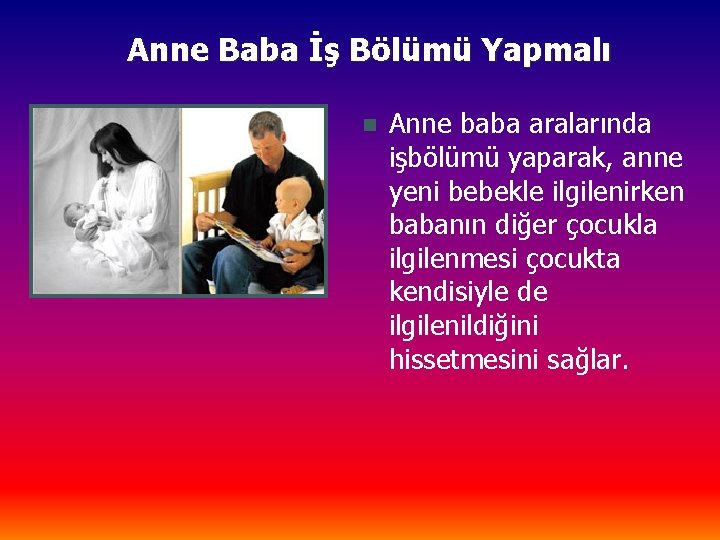 Anne Baba İş Bölümü Yapmalı n Anne baba aralarında işbölümü yaparak, anne yeni bebekle