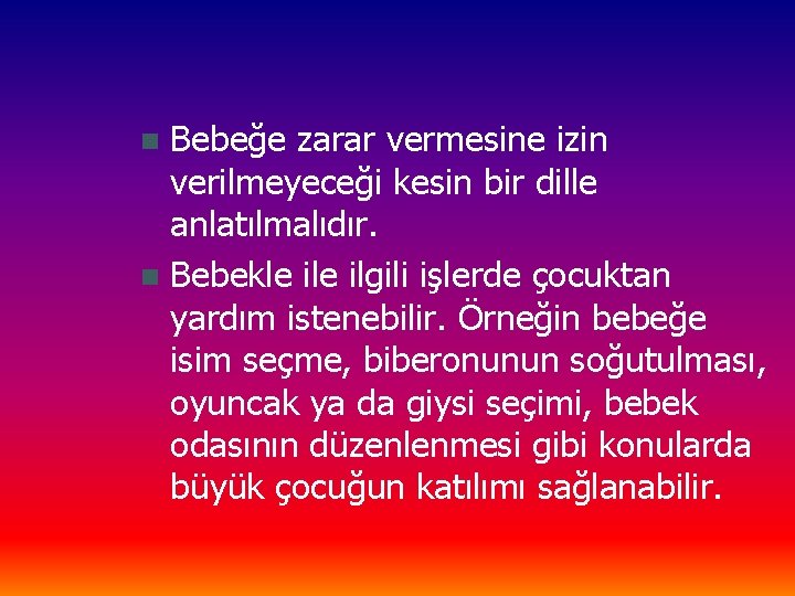 Bebeğe zarar vermesine izin verilmeyeceği kesin bir dille anlatılmalıdır. n Bebekle ilgili işlerde çocuktan