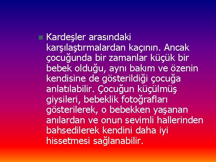 n Kardeşler arasındaki karşılaştırmalardan kaçının. Ancak çocuğunda bir zamanlar küçük bir bebek olduğu, aynı