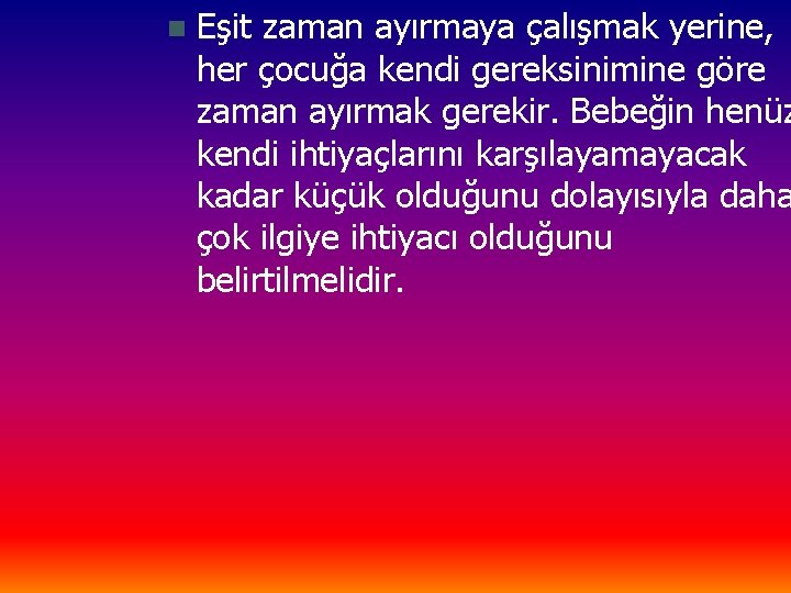 n Eşit zaman ayırmaya çalışmak yerine, her çocuğa kendi gereksinimine göre zaman ayırmak gerekir.