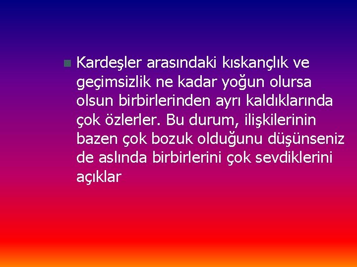 n Kardeşler arasındaki kıskançlık ve geçimsizlik ne kadar yoğun olursa olsun birbirlerinden ayrı kaldıklarında