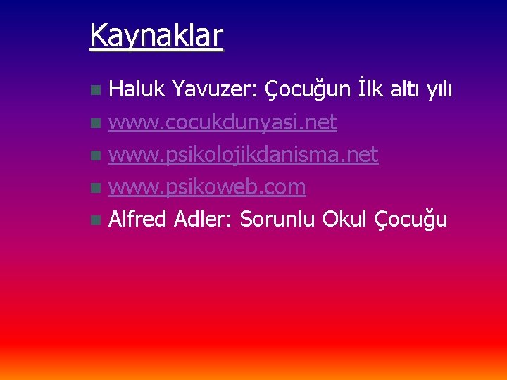 Kaynaklar Haluk Yavuzer: Çocuğun İlk altı yılı n www. cocukdunyasi. net n www. psikolojikdanisma.