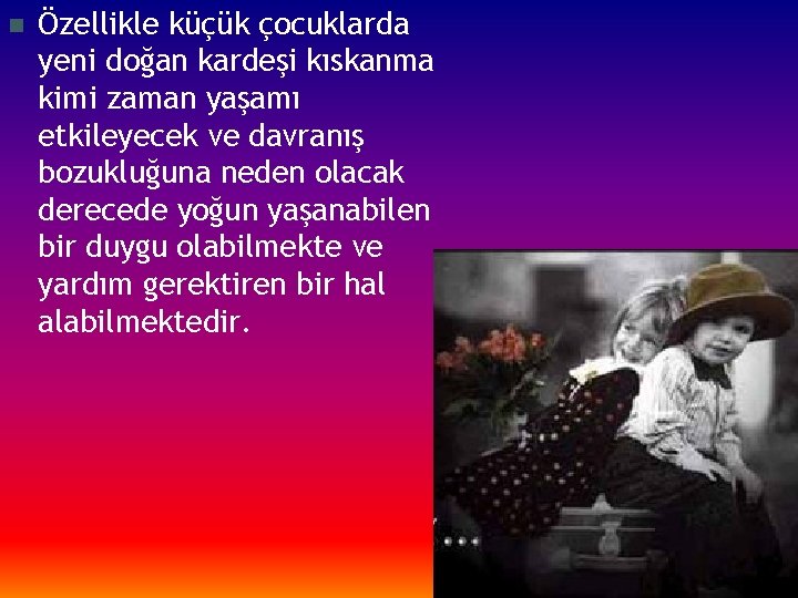 n Özellikle küçük çocuklarda yeni doğan kardeşi kıskanma kimi zaman yaşamı etkileyecek ve davranış