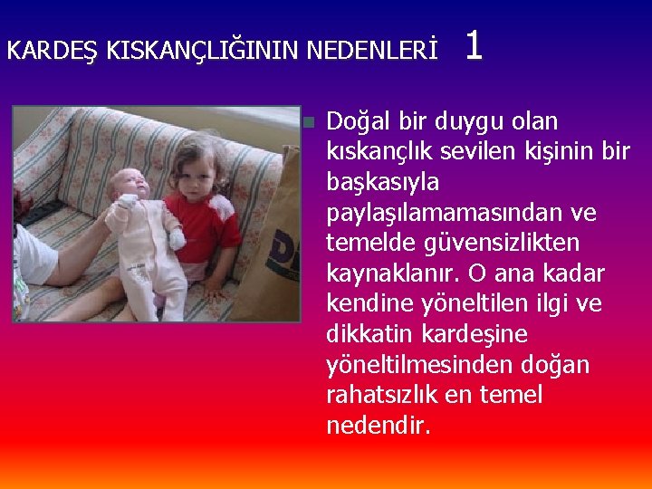 KARDEŞ KISKANÇLIĞININ NEDENLERİ n 1 Doğal bir duygu olan kıskançlık sevilen kişinin bir başkasıyla