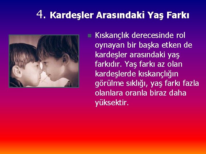 4. Kardeşler Arasındaki Yaş Farkı n Kıskançlık derecesinde rol oynayan bir başka etken de