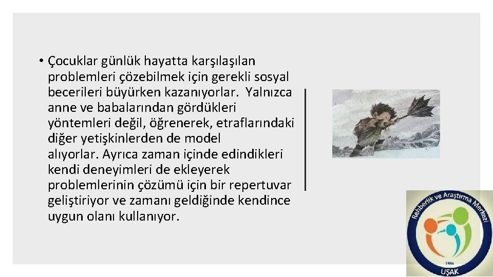  • Çocuklar günlük hayatta karşılan problemleri çözebilmek için gerekli sosyal becerileri büyürken kazanıyorlar.